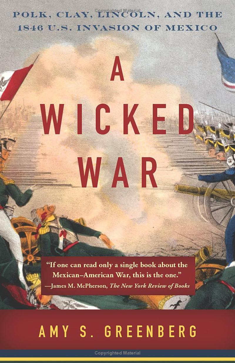 A Wicked War: Polk, Clay, Lincoln and the 1846 Invasion of Mexico