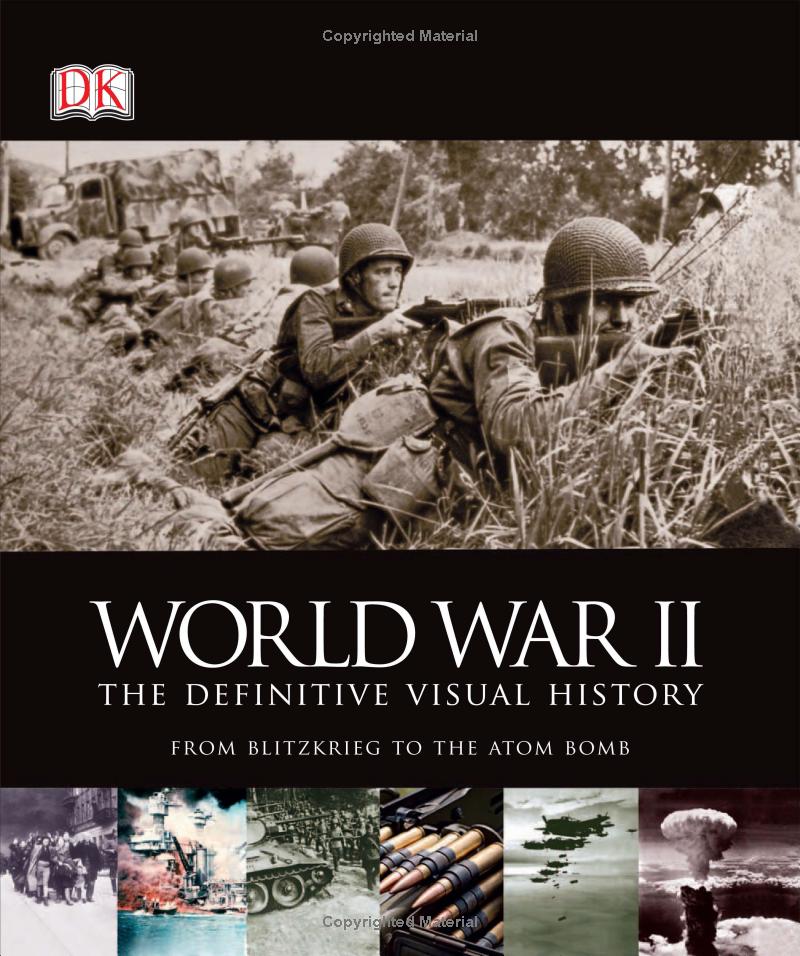 World War II: The Definitive Visual History from Blitzkrieg to the Atom Bomb